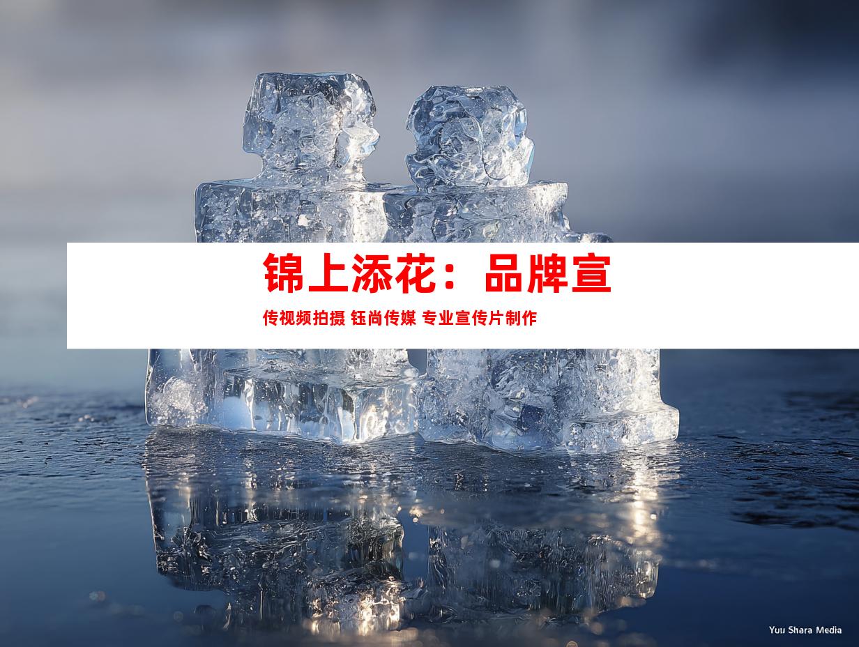 苏州锦上添花：品牌宣传视频拍摄 钰尚传媒 专业宣传片制作